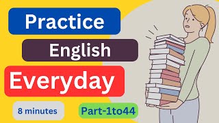 Part1to44 Everyday EnglishConversationPractice  8Minutes English Listening [upl. by Bowden]