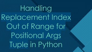 Handling Replacement Index Out of Range for Positional Args Tuple in Python [upl. by Alegnave966]