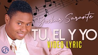 Tu 👸 El Y YO 💖  Yoskar Sarante Lyric Video [upl. by Tomlin]