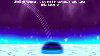 2262023 Under My Control amp CROWNED GaMetal x Juno Songs 2023 Remaster [upl. by Maite137]