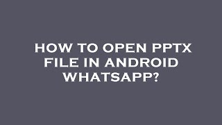 How to open pptx file in android whatsapp [upl. by Adnovahs610]