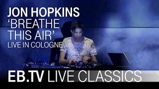 JON HOPKINS quotBREATHE THIS AIRquot  EBTV Live Classics [upl. by Harriett]