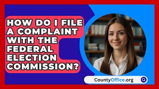 How Do I File a Complaint with the Federal Election Commission  CountyOfficeorg [upl. by Zilla]