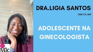 Quando é hora de levar a adolescente em consulta com ginecologista  DRA LIGIA SANTOS  PAPO DE MÃE [upl. by Niowtna]