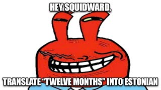 Hey Squidward Translate quotTwelve Monthsquot into Estonian [upl. by Alohs]