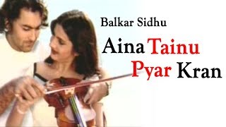 Balkar Sidhu  Aina Tainu Pyar Kran  Goyal Music  Punjabi Romantic Songs [upl. by Lauhsoj]