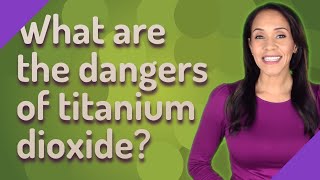 What are the dangers of titanium dioxide [upl. by Glennon]