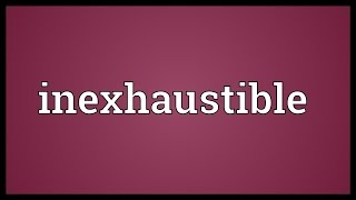 Inexhaustible Meaning [upl. by Pasahow31]