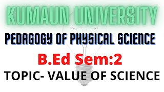 Value Of Science  Pedagogy Of Physical Science  Kumaun University [upl. by Yzdnil]