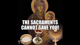 The Sacraments CANNOT SAVE You [upl. by Ladin]