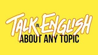 How to Talk About Any Topic in English [upl. by Notlil]