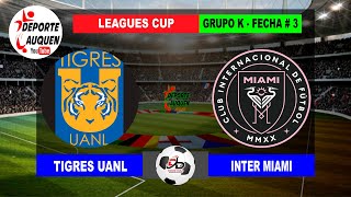 TIGRES UANL MEX VS INTER MIAMI USA  CONCACAF LEAGUES CUP GRUPO K FECHA  3 [upl. by Etnecniv]