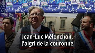 JeanLuc Mélenchon l’aigri de la couronne [upl. by Ninetta]