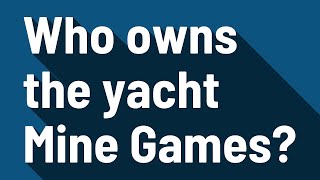 Who owns the yacht Mine Games [upl. by Ecidnak]