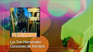 Los Tres Hernández  Canciones de Siempre Álbum Completo [upl. by Eiduj674]