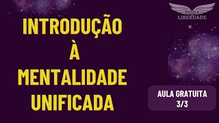 AULA GRATUITA 33  INTRODUÇÃO À MENTALIDADE UNIFICADA [upl. by Yesnik514]