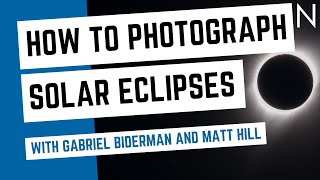 How to Photograph Solar Eclipses with Gabriel Biderman and Matt Hill [upl. by Werdnael]