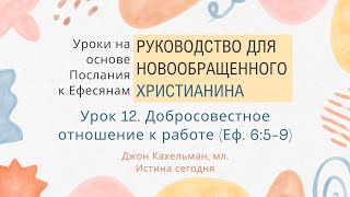 12 Добросовестное отношение к работе «Руководство для новообращенного христа» — Джон Кахельман мл [upl. by Cadmarr704]