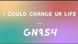 GNASH  I could change ur life Lyrics [upl. by Einnim540]