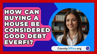 How Can Buying A House Be Considered Good Debt Everfi  CountyOfficeorg [upl. by Rumpf642]