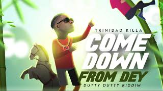 Trinidad Killa  Come Down From Dey Dutty Dutty Riddim [upl. by Yanrahs]