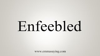 How To Say Enfeebled [upl. by Kimmi72]