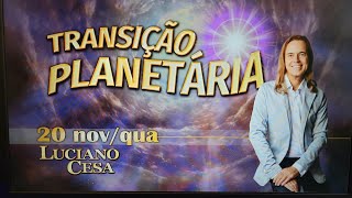 20 nov TRANSIÇÃO PLANETÁRIA LUCIANO CESA Compartilhem [upl. by Yhtorod]