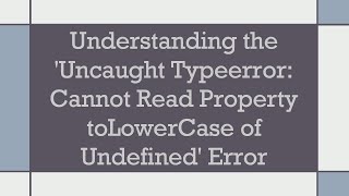 Understanding the Uncaught Typeerror Cannot Read Property toLowerCase of Undefined Error [upl. by Hillegass]