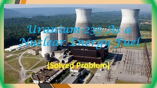 U235 As a Nuclear Energy Fuel Solved Problem [upl. by Mala]