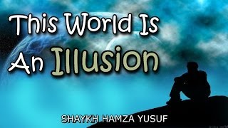 This World Is An Illusion  Shaykh Hamza Yusuf ᴴᴰ [upl. by Wendell]