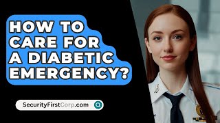 How To Care For A Diabetic Emergency  SecurityFirstCorpcom [upl. by Kain]