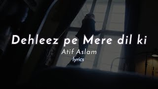 Atif Aslam  Dehleez pe Mere Dil ki  Lyrics [upl. by Phillips]