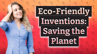 How Are These 22 EcoFriendly Inventions Helping Save the Planet [upl. by Driskill]