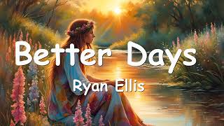 Ryan Ellis – Better Days Lyrics 💗♫ [upl. by Sinnej719]