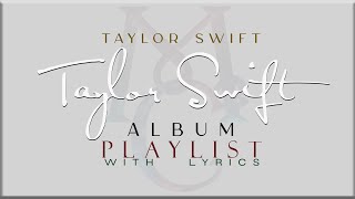 Taylor Swift quot TAYLOR SWIFTquot ALBUM Playlist with Lyrics [upl. by Jsandye]