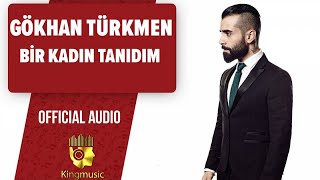 GÖKHAN TÜRKMEN  Bir Kadın Tanıdım   Official Audio [upl. by Bernita475]