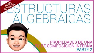 ESTRUCTURAS ALGEBRAICAS Propiedades de una ley de composición interna Parte 2 [upl. by Mcculloch343]