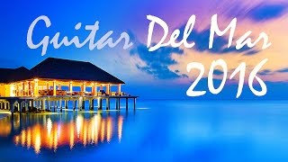 GUITAR DEL MAR 2016  ChillOut Mix 2016  Del Mar Balearic Cafe Chillout Island Lounge [upl. by Gearhart]