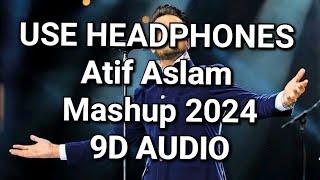 Atif Aslam  Mashup 2024  Romantic Bolywood Songs 9D AUDIO 🎧 [upl. by Ariaj]