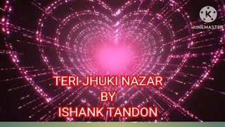 TERI JHUKI NAZAR cover by ISHANK TANDON [upl. by Nylodnarb335]