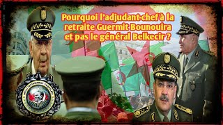 Algérie Pourquoi l’adjudant chef à la retraite Guermit Bounouira et pas le général Belkecir [upl. by Rosaline]