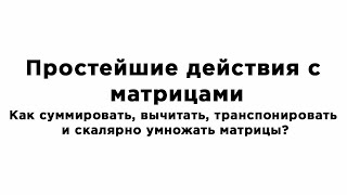 Простейшие действия с матрицами Сложение вычитание транспонирование и скалярное умножение матриц [upl. by Drofhsa562]