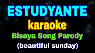 ESTUDYANTE karaoke Bisaya Song Parody beautiful sunday [upl. by Edahsalof]