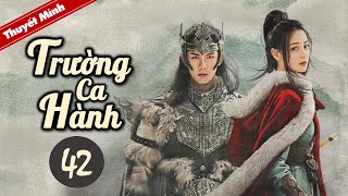 TRƯỜNG CA HÀNH  Tập 42 Thuyết Minh Siêu Phẩm Cổ Trang Hay Nhất 2021  Địch Lệ Nhiệt Ba  Ngô Lỗi [upl. by Ahtelahs]