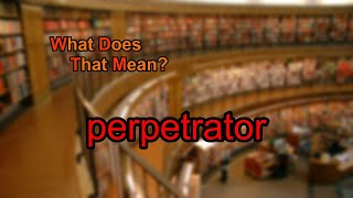 What does perpetrator mean [upl. by Yelsnia]