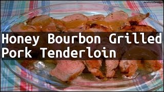 Recipe Honey Bourbon Grilled Pork Tenderloin [upl. by Potter]