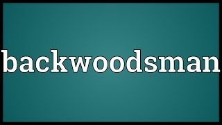 Backwoodsman Meaning [upl. by Ayin]