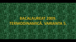 BACALAUREAT 2009 TERMODINAMICĂ VARIANTA 5 SUBIECTUL 1 2 3 [upl. by Nylaj201]