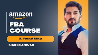 02  Road Map  Amazon FBA full course  Shahid Anwar [upl. by Yuh]