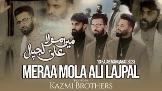 Meraa Mola Ali as Lajpal  Kazmi Brothers New Manqabat 2023  Manqabat Mola Ali as 13 Rajab 2023 [upl. by Tiphane]